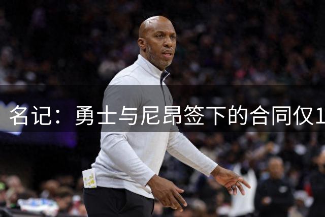 名记：勇士与尼昂签下的合同仅184万受保障 布威为非保障合同